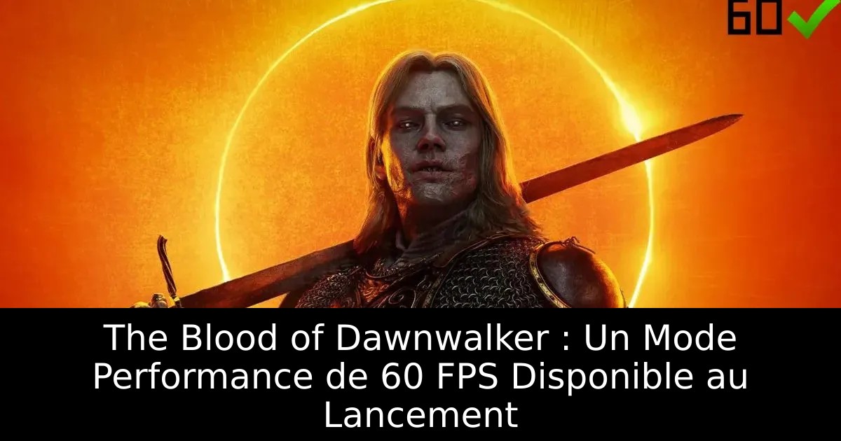 The Blood of Dawnwalker : Un Mode Performance de 60 FPS Disponible au Lancement