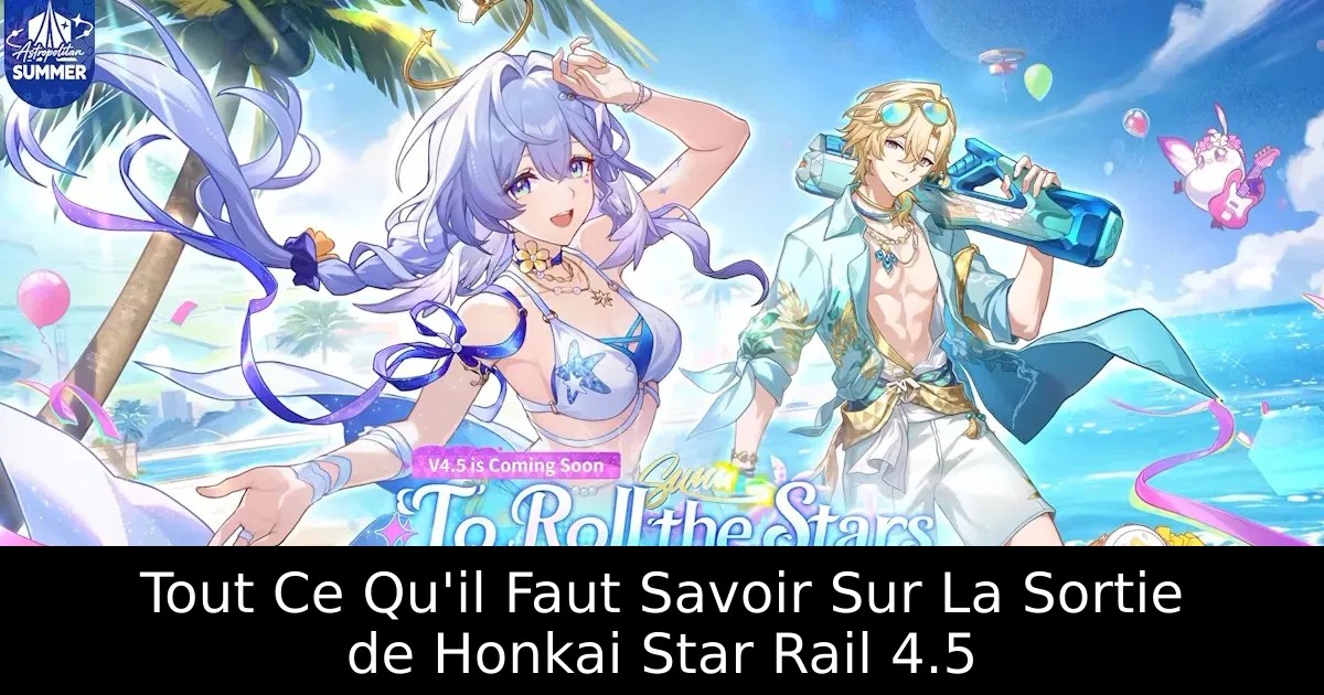 Tout Ce Qu&rsquo;il Faut Savoir Sur La Sortie de Honkai Star Rail 4.5