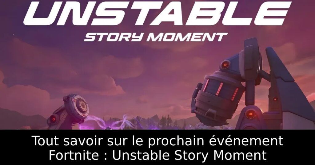 Tout savoir sur le prochain événement Fortnite : Unstable Story Moment