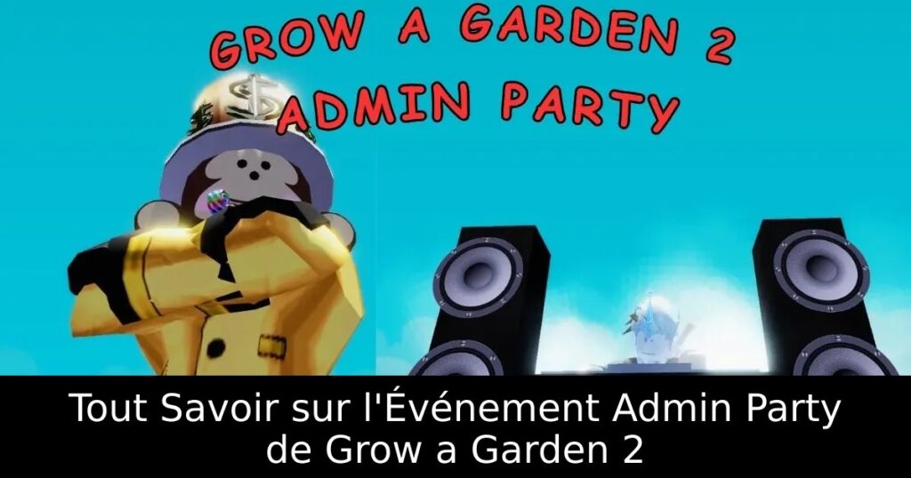 Tout Savoir sur l&rsquo;Événement Admin Party de Grow a Garden 2