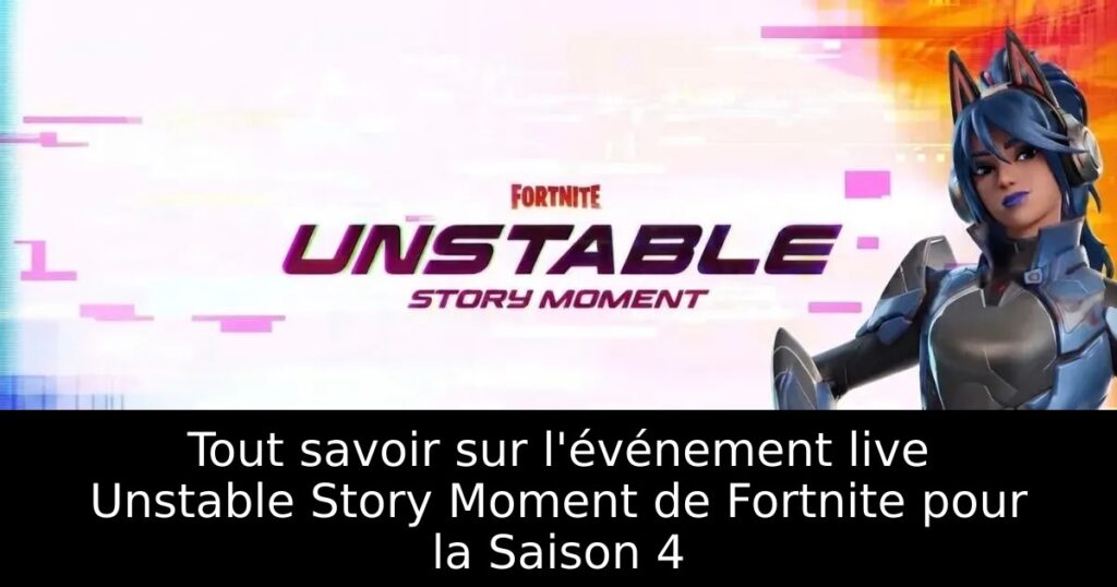 Tout savoir sur l&rsquo;événement live Unstable Story Moment de Fortnite pour la Saison 4
