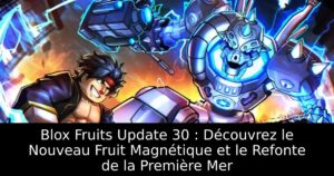 Blox Fruits Update 30 : Découvrez le Nouveau Fruit Magnétique et le Refonte de la Première Mer