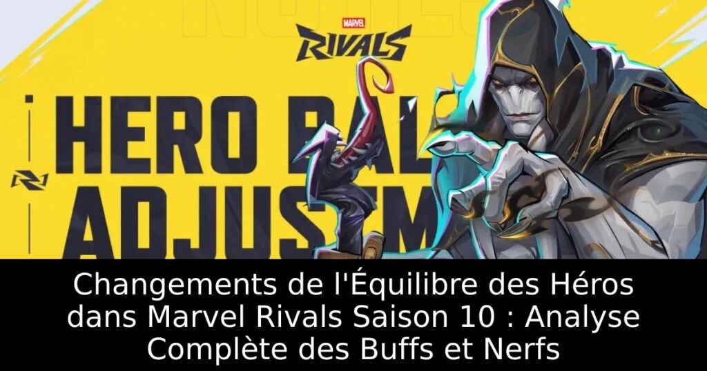 Changements de l&rsquo;Équilibre des Héros dans Marvel Rivals Saison 10 : Analyse Complète des Buffs et Nerfs