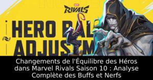Changements de l&rsquo;Équilibre des Héros dans Marvel Rivals Saison 10 : Analyse Complète des Buffs et Nerfs