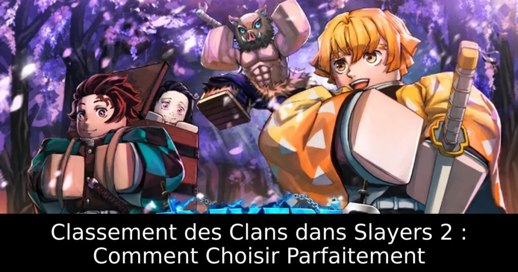 Classement des Clans dans Slayers 2 : Comment Choisir Parfaitement
