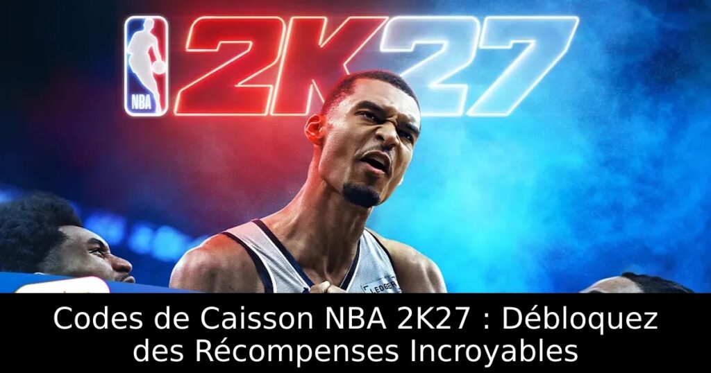 Codes de Caisson NBA 2K27 : Débloquez des Récompenses Incroyables