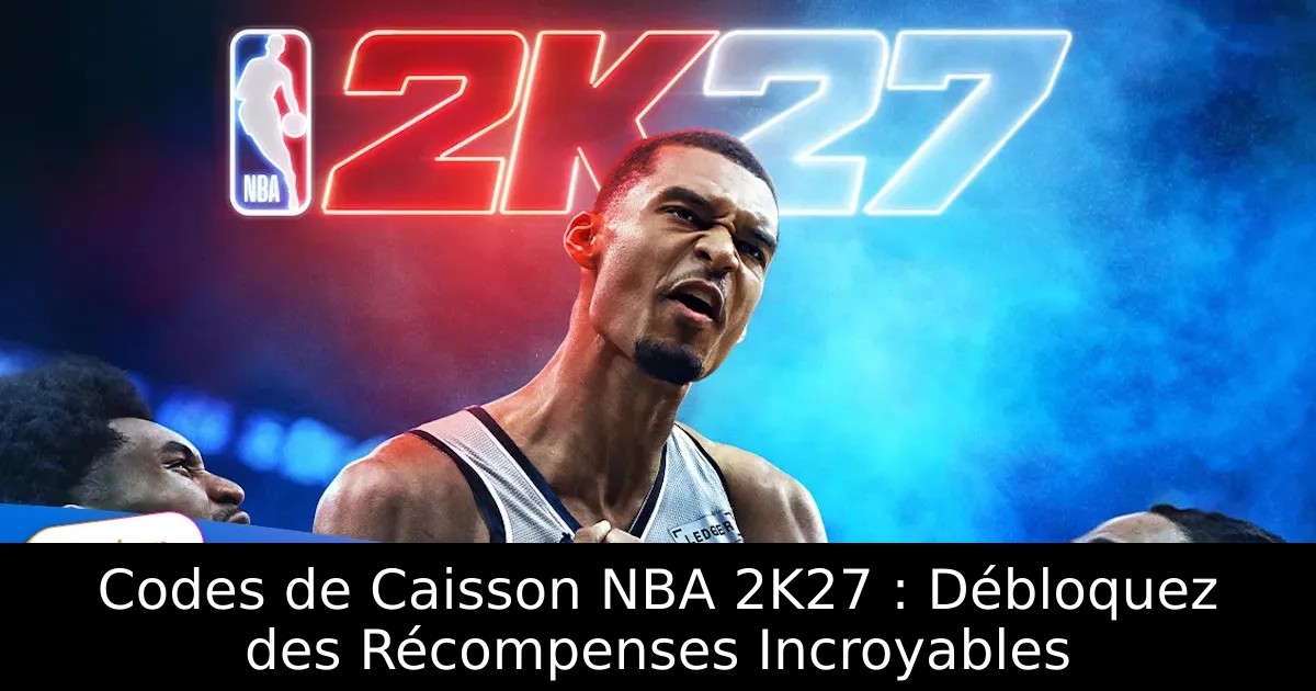 Codes de Caisson NBA 2K27 : Débloquez des Récompenses Incroyables