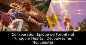 Collaboration Épique de Fortnite et Kingdom Hearts : Découvrez les Nouveautés