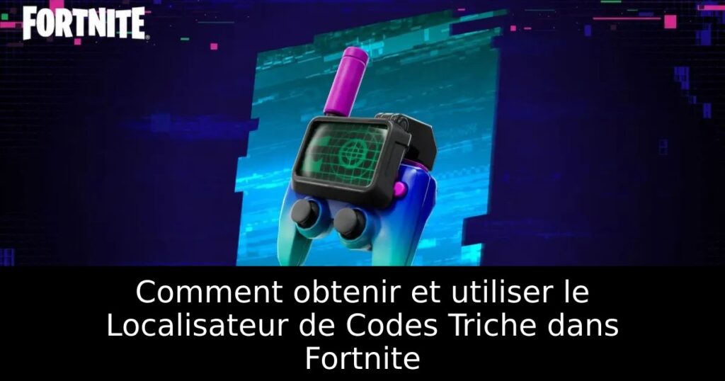 Comment obtenir et utiliser le Localisateur de Codes Triche dans Fortnite