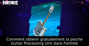 Comment obtenir gratuitement la pioche Guitar Processing Unit dans Fortnite
