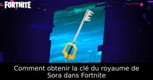 Comment obtenir la clé du royaume de Sora dans Fortnite