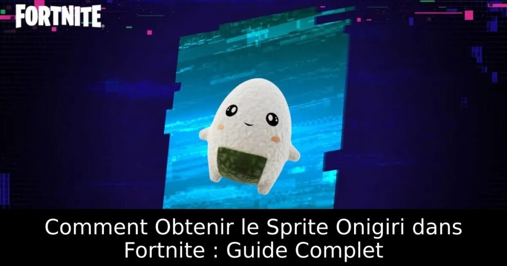 Comment Obtenir le Sprite Onigiri dans Fortnite : Guide Complet