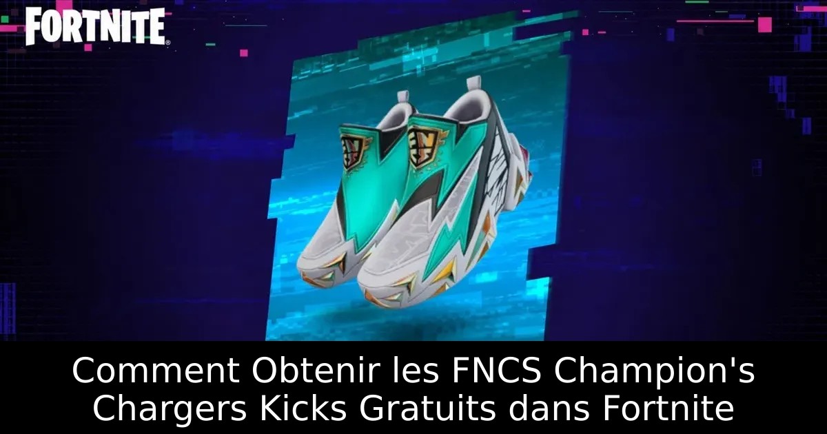 Comment Obtenir les FNCS Champion&rsquo;s Chargers Kicks Gratuits dans Fortnite