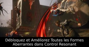 Débloquez et Améliorez Toutes les Formes Aberrantes dans Control Resonant