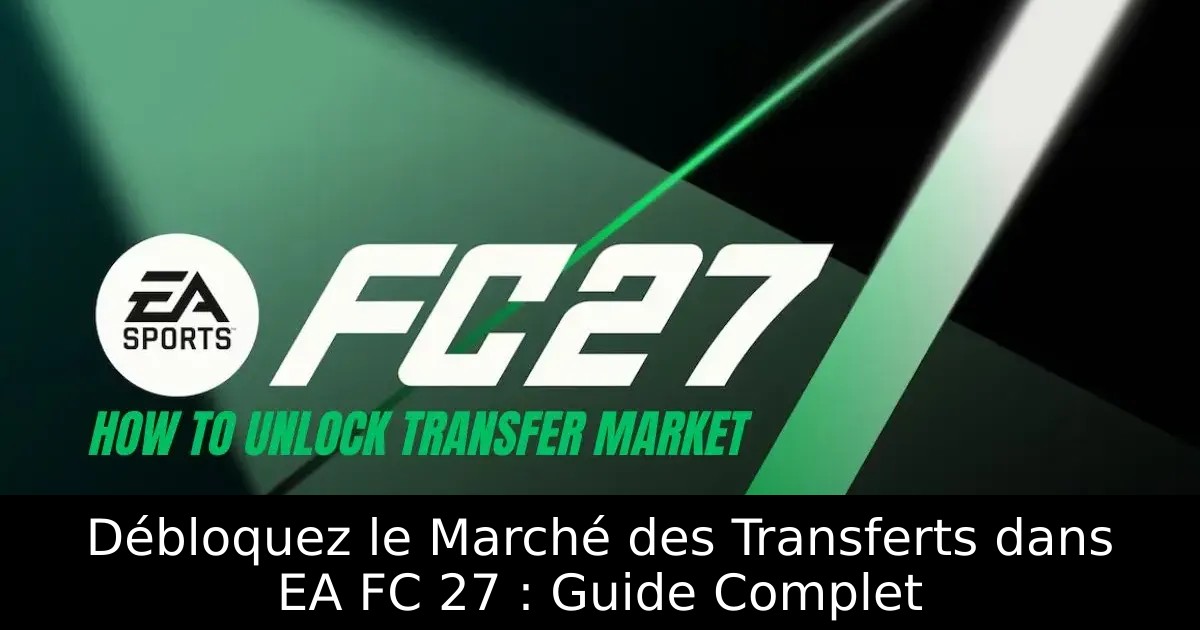Débloquez le Marché des Transferts dans EA FC 27 : Guide Complet