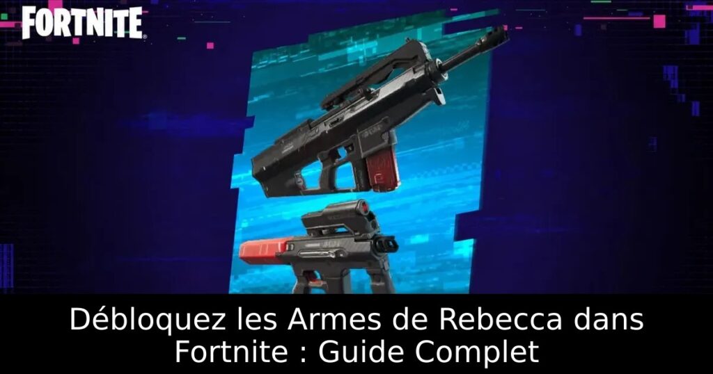 Débloquez les Armes de Rebecca dans Fortnite : Guide Complet