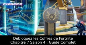 Débloquez les Coffres de Fortnite Chapitre 7 Saison 4 : Guide Complet