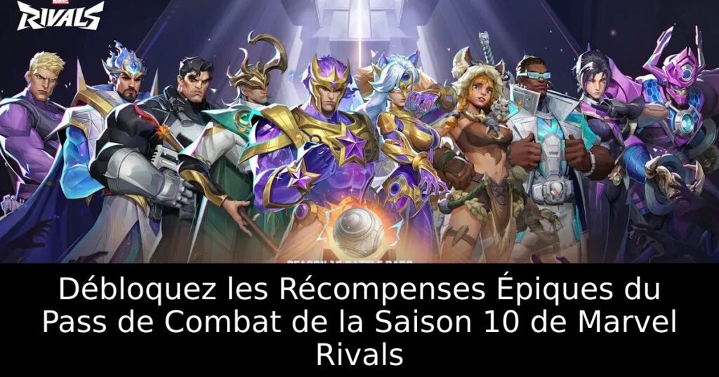 Débloquez les Récompenses Épiques du Pass de Combat de la Saison 10 de Marvel Rivals