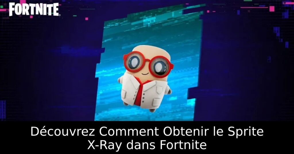 Découvrez Comment Obtenir le Sprite X-Ray dans Fortnite
