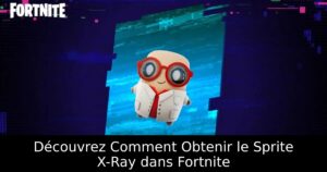 Découvrez Comment Obtenir le Sprite X-Ray dans Fortnite