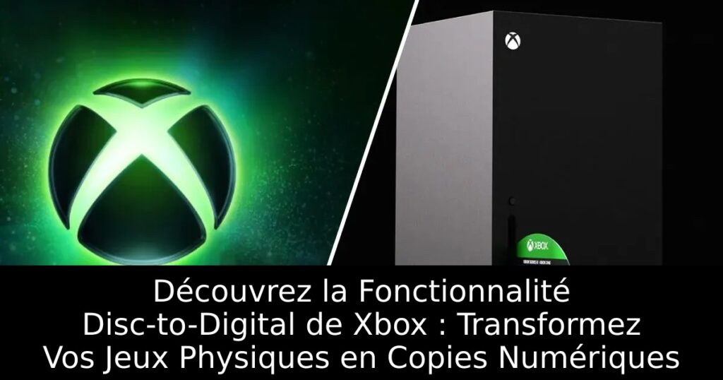 Découvrez la Fonctionnalité Disc-to-Digital de Xbox : Transformez Vos Jeux Physiques en Copies Numériques