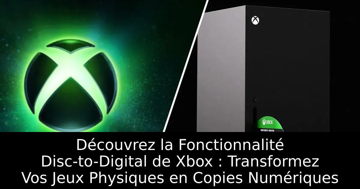 Découvrez la Fonctionnalité Disc-to-Digital de Xbox : Transformez Vos Jeux Physiques en Copies Numériques