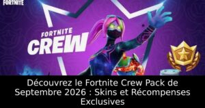 Découvrez le Fortnite Crew Pack de Septembre 2026 : Skins et Récompenses Exclusives