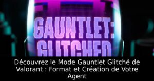 Découvrez le Mode Gauntlet Glitché de Valorant : Format et Création de Votre Agent