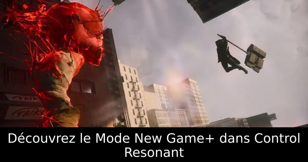 Découvrez le Mode New Game+ dans Control Resonant