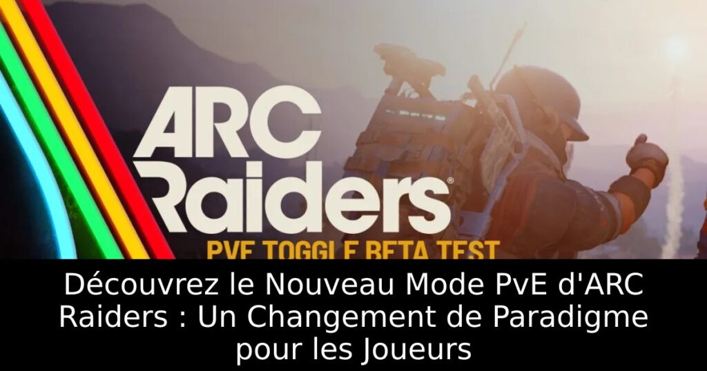 Découvrez le Nouveau Mode PvE d&rsquo;ARC Raiders : Un Changement de Paradigme pour les Joueurs