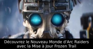 Découvrez le Nouveau Monde d&rsquo;Arc Raiders avec la Mise à Jour Frozen Trail