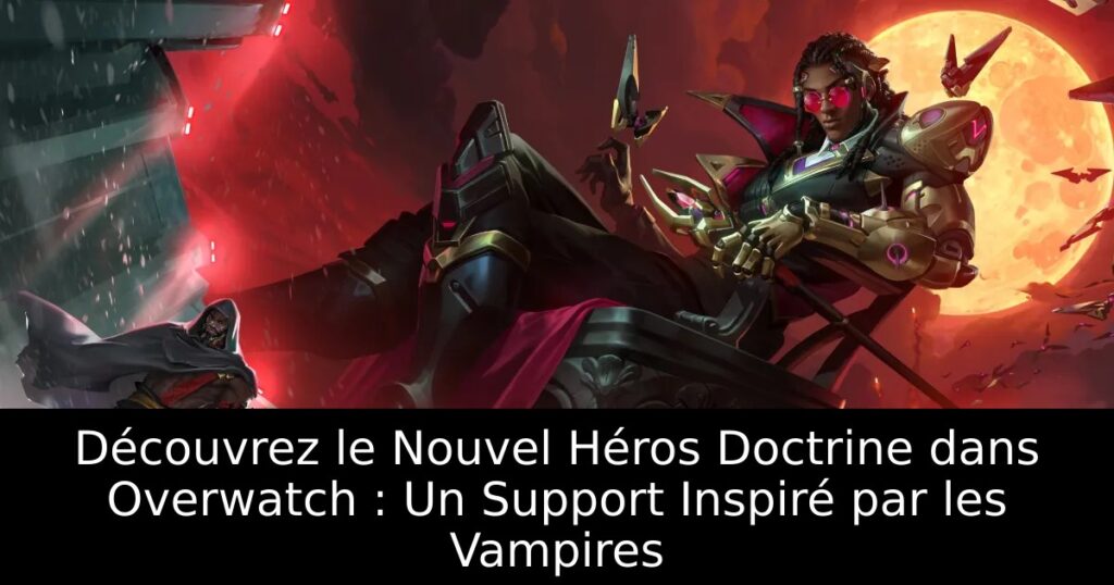 Découvrez le Nouvel Héros Doctrine dans Overwatch : Un Support Inspiré par les Vampires
