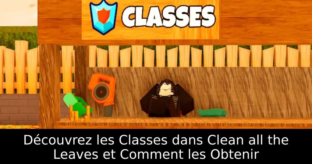 Découvrez les Classes dans Clean all the Leaves et Comment les Obtenir