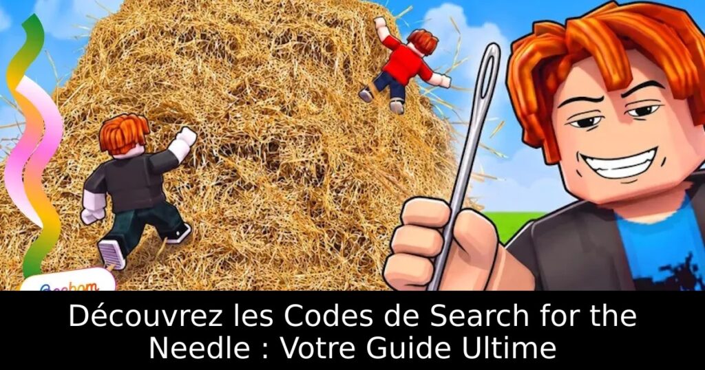 Découvrez les Codes de Search for the Needle : Votre Guide Ultime
