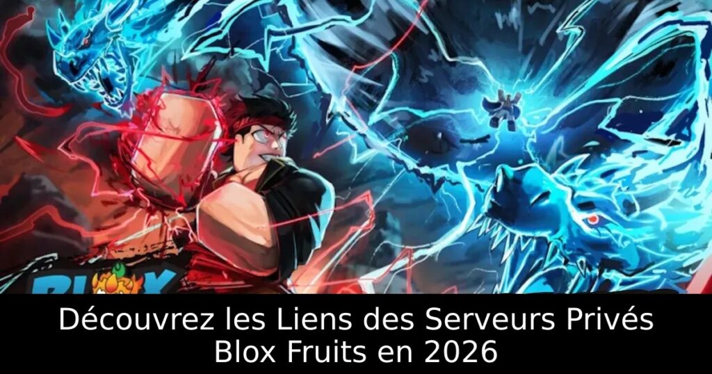 Découvrez les Liens des Serveurs Privés Blox Fruits en 2026