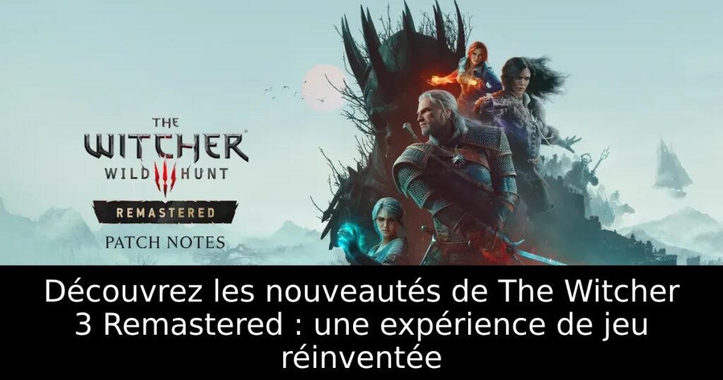 Découvrez les nouveautés de The Witcher 3 Remastered : une expérience de jeu réinventée