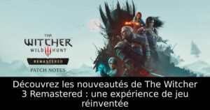 Découvrez les nouveautés de The Witcher 3 Remastered : une expérience de jeu réinventée