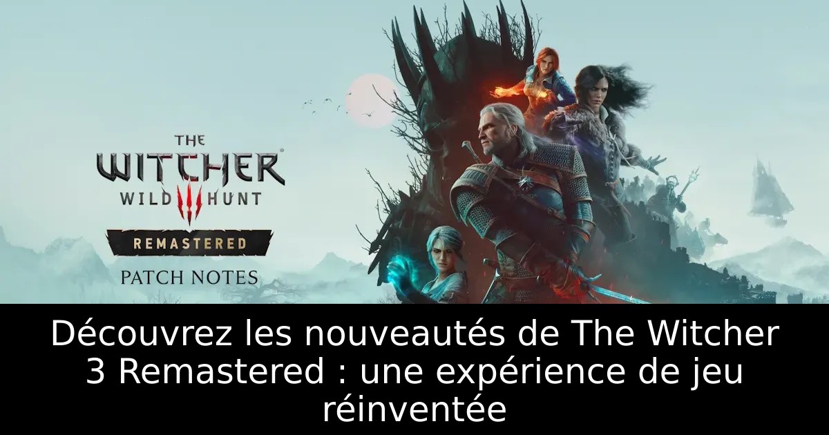 Découvrez les nouveautés de The Witcher 3 Remastered : une expérience de jeu réinventée