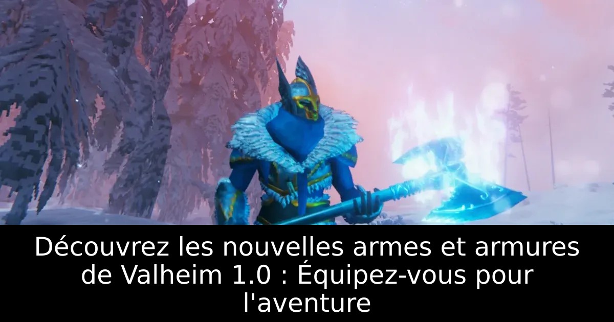 Découvrez les nouvelles armes et armures de Valheim 1.0 : Équipez-vous pour l&rsquo;aventure