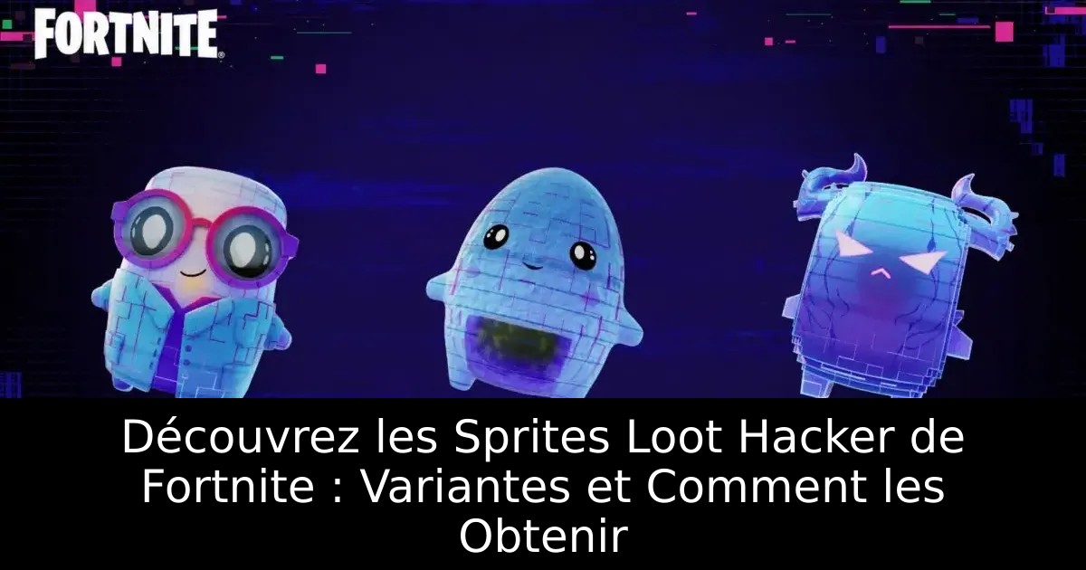 Découvrez les Sprites Loot Hacker de Fortnite : Variantes et Comment les Obtenir