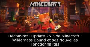Découvrez l&rsquo;Update 26.3 de Minecraft : Wilderness Bound et ses Nouvelles Fonctionnalités