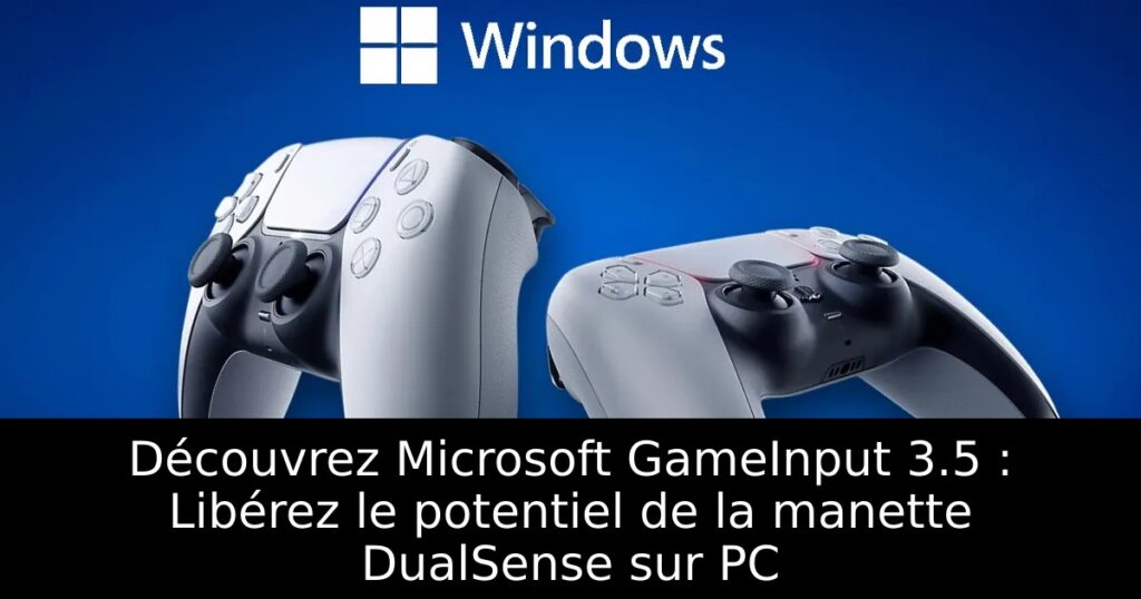 Découvrez Microsoft GameInput 3.5 : Libérez le potentiel de la manette DualSense sur PC