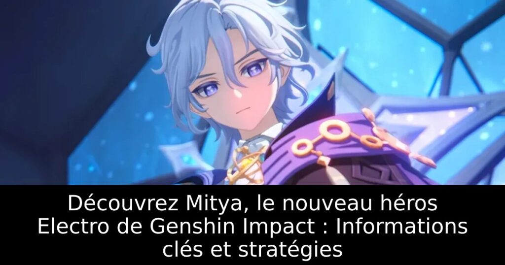 Découvrez Mitya, le nouveau héros Electro de Genshin Impact : Informations clés et stratégies