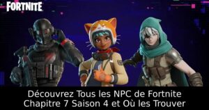 Découvrez Tous les NPC de Fortnite Chapitre 7 Saison 4 et Où les Trouver