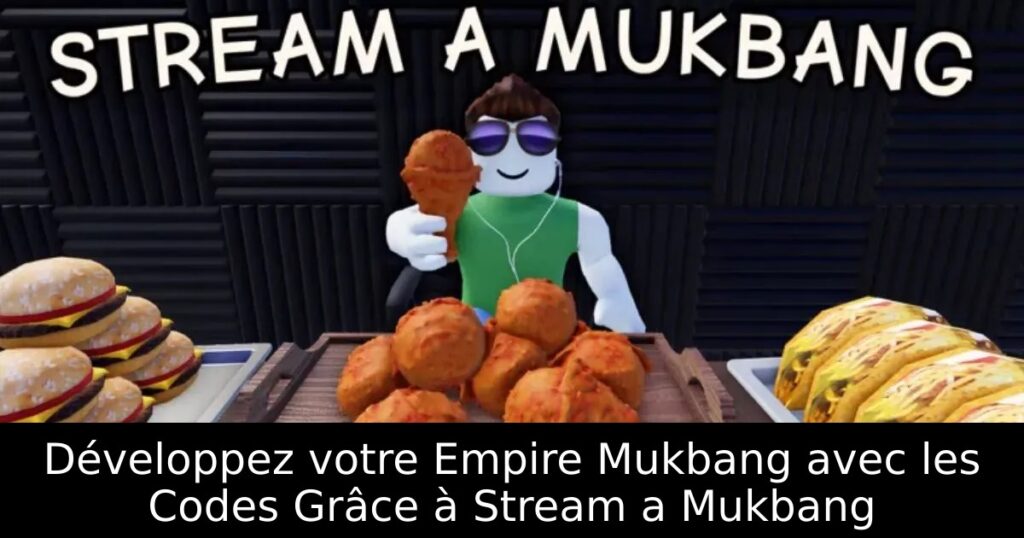 Développez votre Empire Mukbang avec les Codes Grâce à Stream a Mukbang
