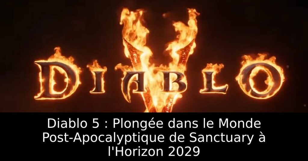 Diablo 5 : Plongée dans le Monde Post-Apocalyptique de Sanctuary à l&rsquo;Horizon 2029