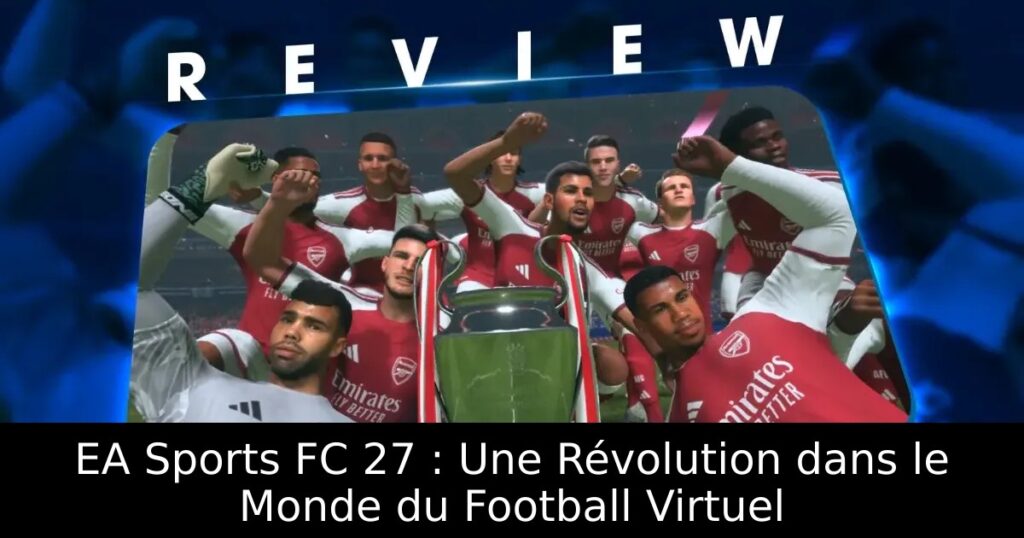 EA Sports FC 27 : Une Révolution dans le Monde du Football Virtuel