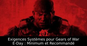 Exigences Systèmes pour Gears of War E-Day : Minimum et Recommandé