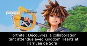 Fortnite : Découvrez la collaboration tant attendue avec Kingdom Hearts et l&rsquo;arrivée de Sora !