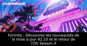 Fortnite : Découvrez les nouveautés de la mise à jour 42.10 et le retour de l&rsquo;OG Season X